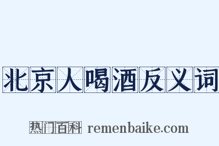 北京人喝酒反义词是什么意思的图片